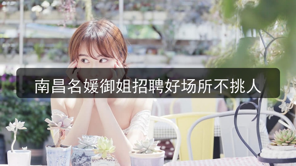 南昌名媛御姐招聘好场所不挑人